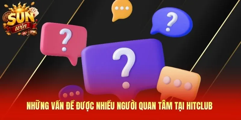 Những vấn đề được nhiều người quan tâm tại Hitclub